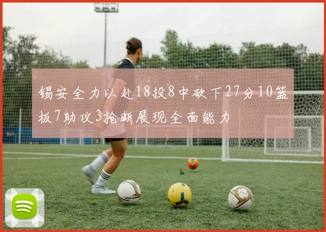 锡安全力以赴18投8中砍下27分10篮板7助攻3抢断展现全面能力