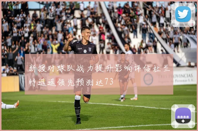 新援对球队战力提升影响评估杜兰特遥遥领先预测达73