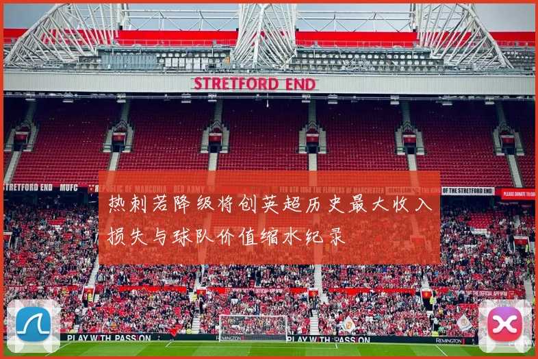 热刺若降级将创英超历史最大收入损失与球队价值缩水纪录