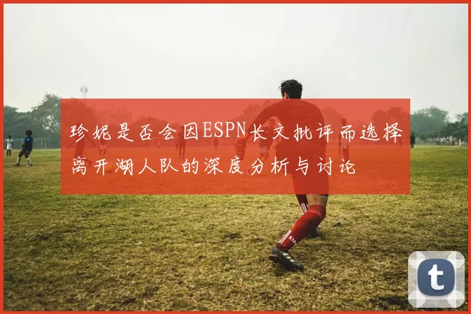 珍妮是否会因ESPN长文批评而选择离开湖人队的深度分析与讨论